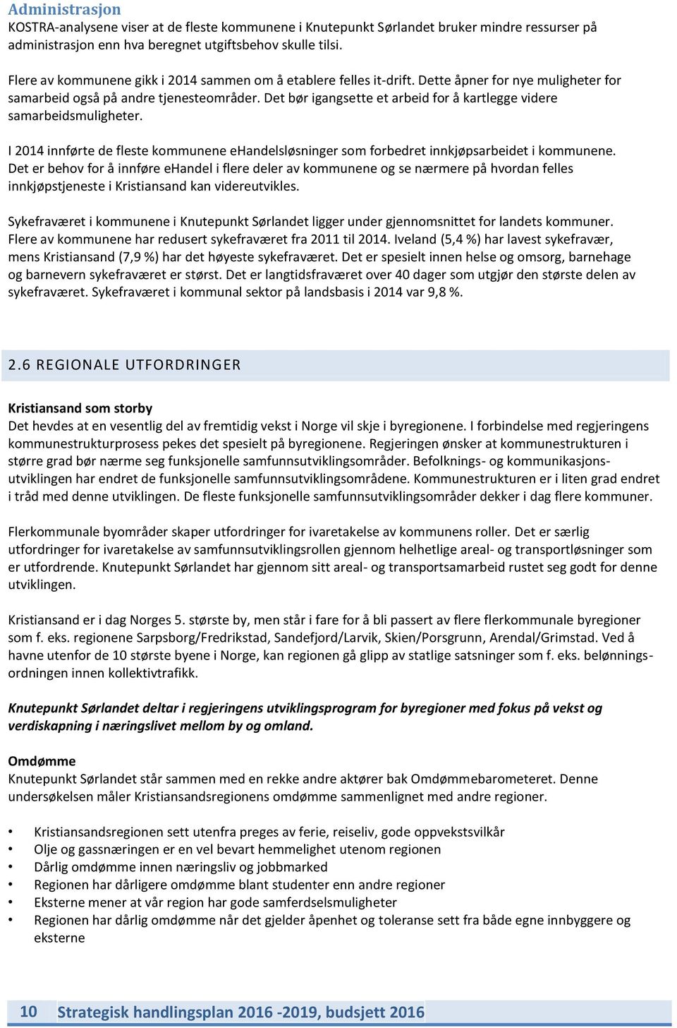 Det bør igangsette et arbeid for å kartlegge videre samarbeidsmuligheter. I 2014 innførte de fleste kommunene ehandelsløsninger som forbedret innkjøpsarbeidet i kommunene.