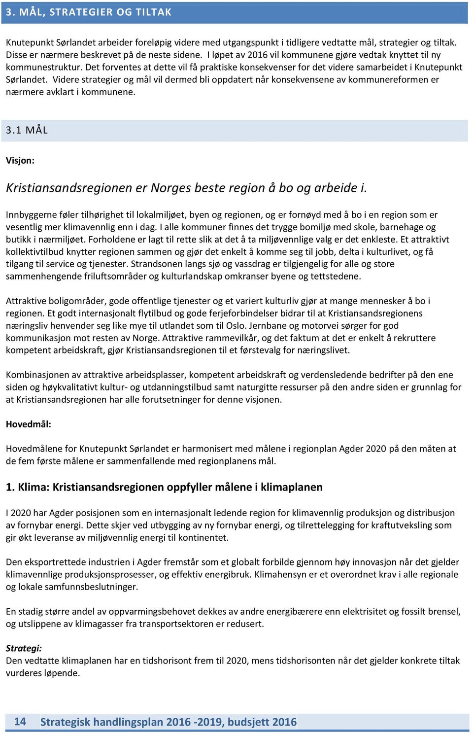 Videre strategier og mål vil dermed bli oppdatert når konsekvensene av kommunereformen er nærmere avklart i kommunene. 3.1 MÅL Visjon: Kristiansandsregionen er Norges beste region å bo og arbeide i.