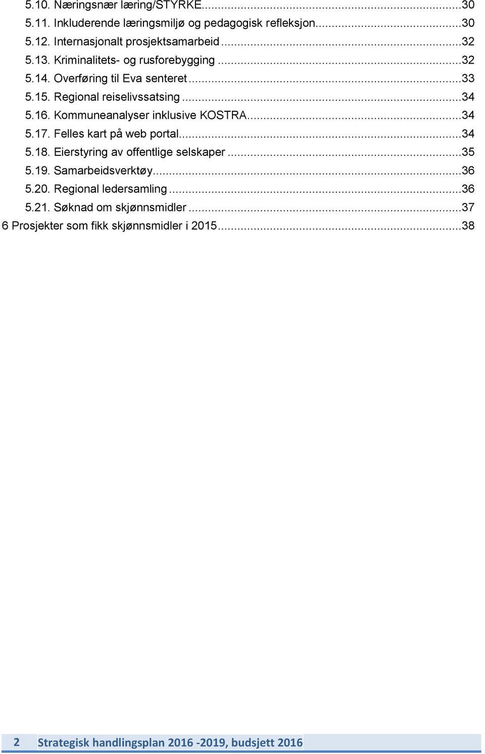 Kommuneanalyser inklusive KOSTRA...34 5.17. Felles kart på web portal...34 5.18. Eierstyring av offentlige selskaper...35 5.19. Samarbeidsverktøy.