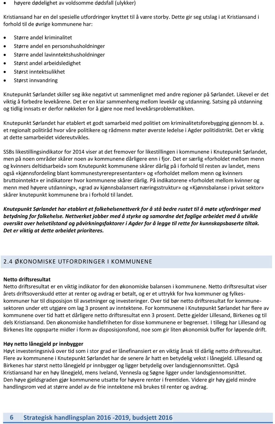 arbeidsledighet Størst inntektsulikhet Størst innvandring Knutepunkt Sørlandet skiller seg ikke negativt ut sammenlignet med andre regioner på Sørlandet. Likevel er det viktig å forbedre levekårene.