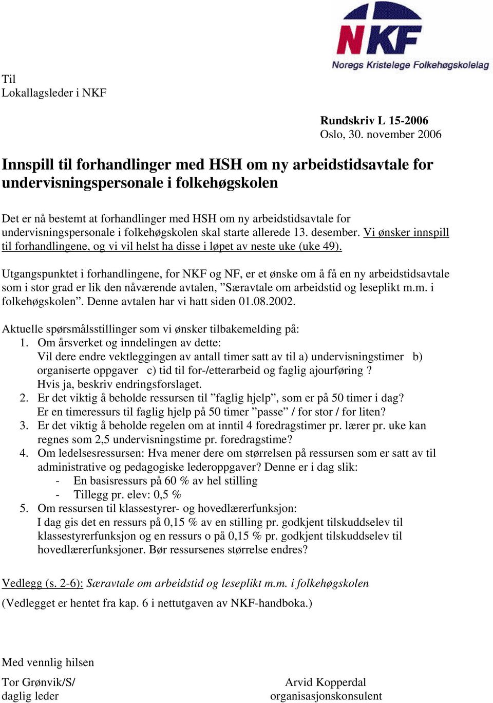 undervisningspersonale i folkehøgskolen skal starte allerede 13. desember. Vi ønsker innspill til forhandlingene, og vi vil helst ha disse i løpet av neste uke (uke 49).