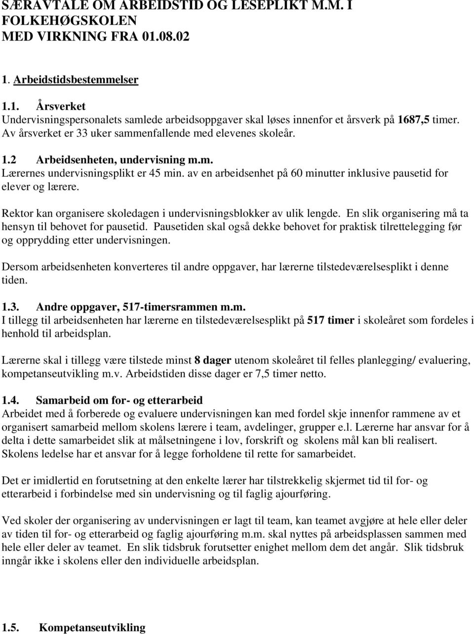 av en arbeidsenhet på 60 minutter inklusive pausetid for elever og lærere. Rektor kan organisere skoledagen i undervisningsblokker av ulik lengde.