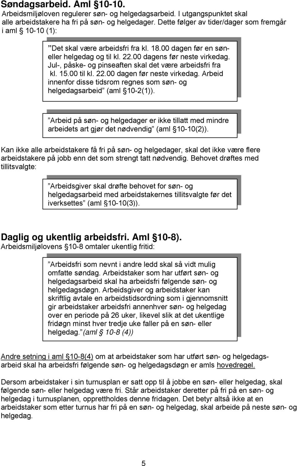 Jul-, påske- og pinseaften skal det være arbeidsfri fra kl. 15.00 til kl. 22.00 dagen før neste virkedag. Arbeid innenfor disse tidsrom regnes som søn- og helgedagsarbeid (aml 10-2(1)).