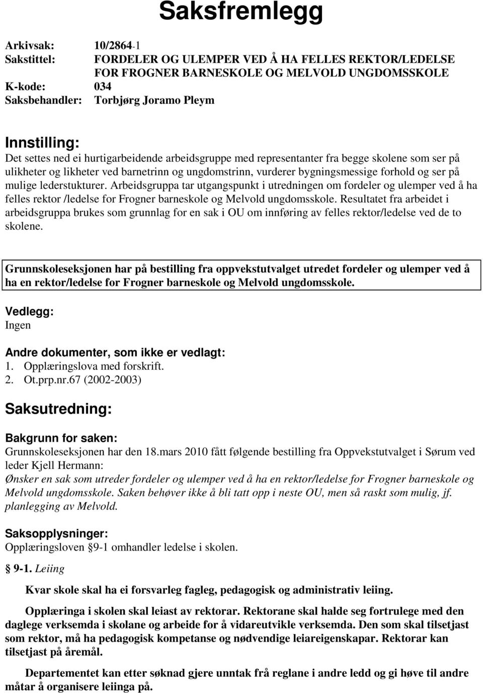 ser på mulige lederstukturer. Arbeidsgruppa tar utgangspunkt i utredningen om fordeler og ulemper ved å ha felles rektor /ledelse for Frogner barneskole og Melvold ungdomsskole.