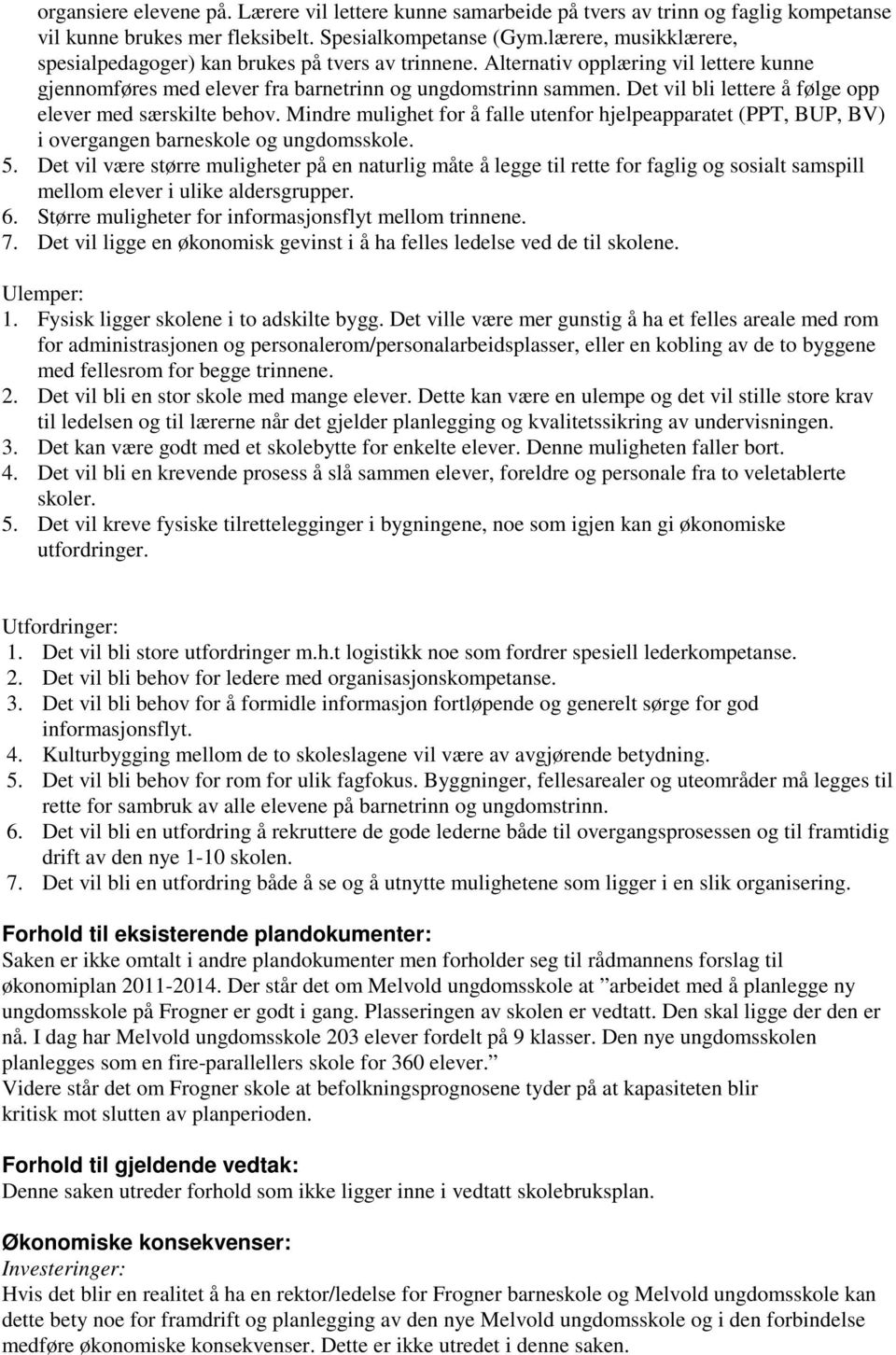 Det vil bli lettere å følge opp elever med særskilte behov. Mindre mulighet for å falle utenfor hjelpeapparatet (PPT, BUP, BV) i overgangen barneskole og ungdomsskole. 5.