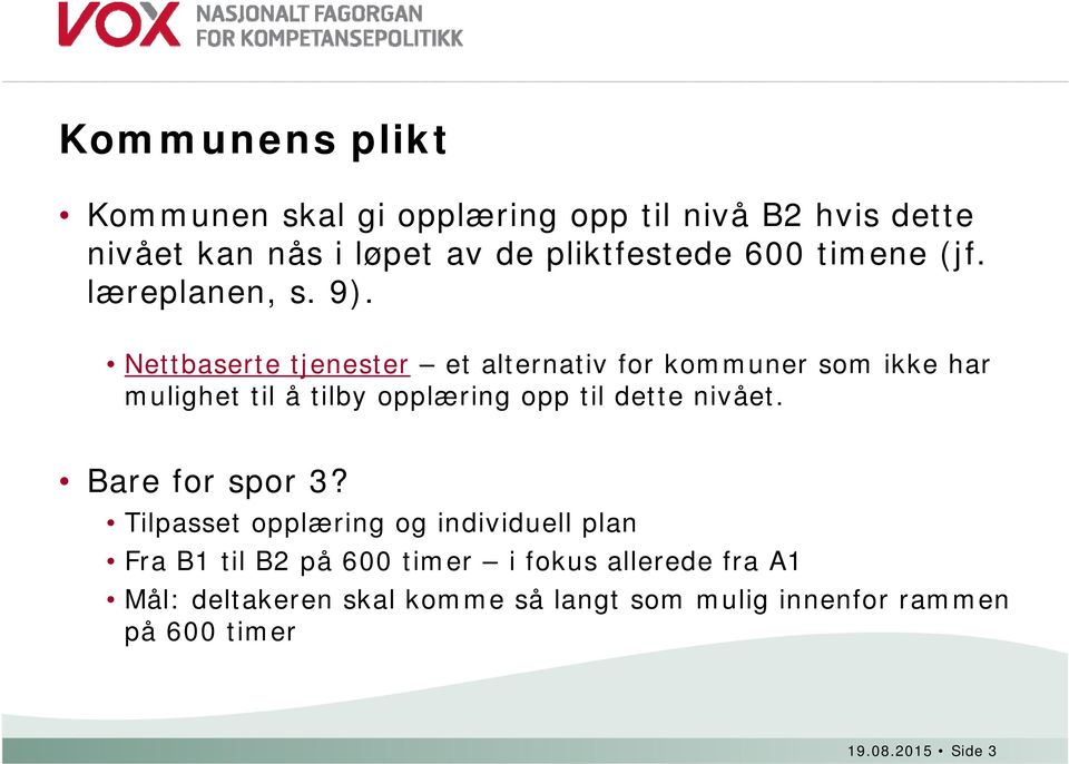 Nettbaserte tjenester et alternativ for kommuner som ikke har mulighet til å tilby opplæring opp til dette nivået.