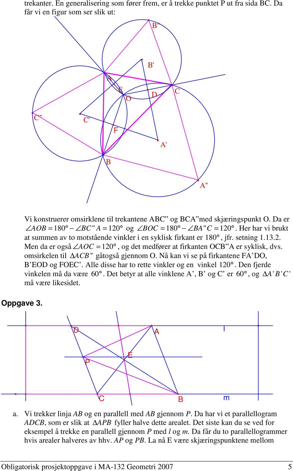 omsirkelen til " gåtogså gjennom O. Nå kan vi se på firkantene O, O og O. lle disse har to rette vinkler og en vinkel 120. en fjerde vinkelen må da være 60.