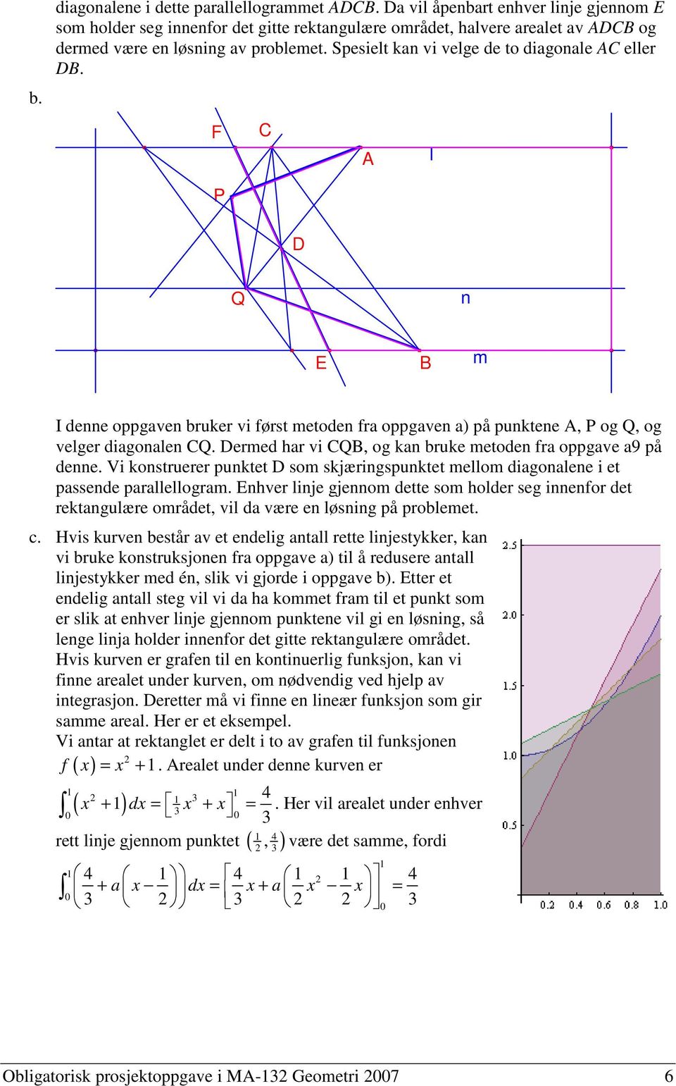 ermed har vi, og kan bruke metoden fra oppgave a9 på denne. Vi konstruerer punktet som skjæringspunktet mellom diagonalene i et passende parallellogram.