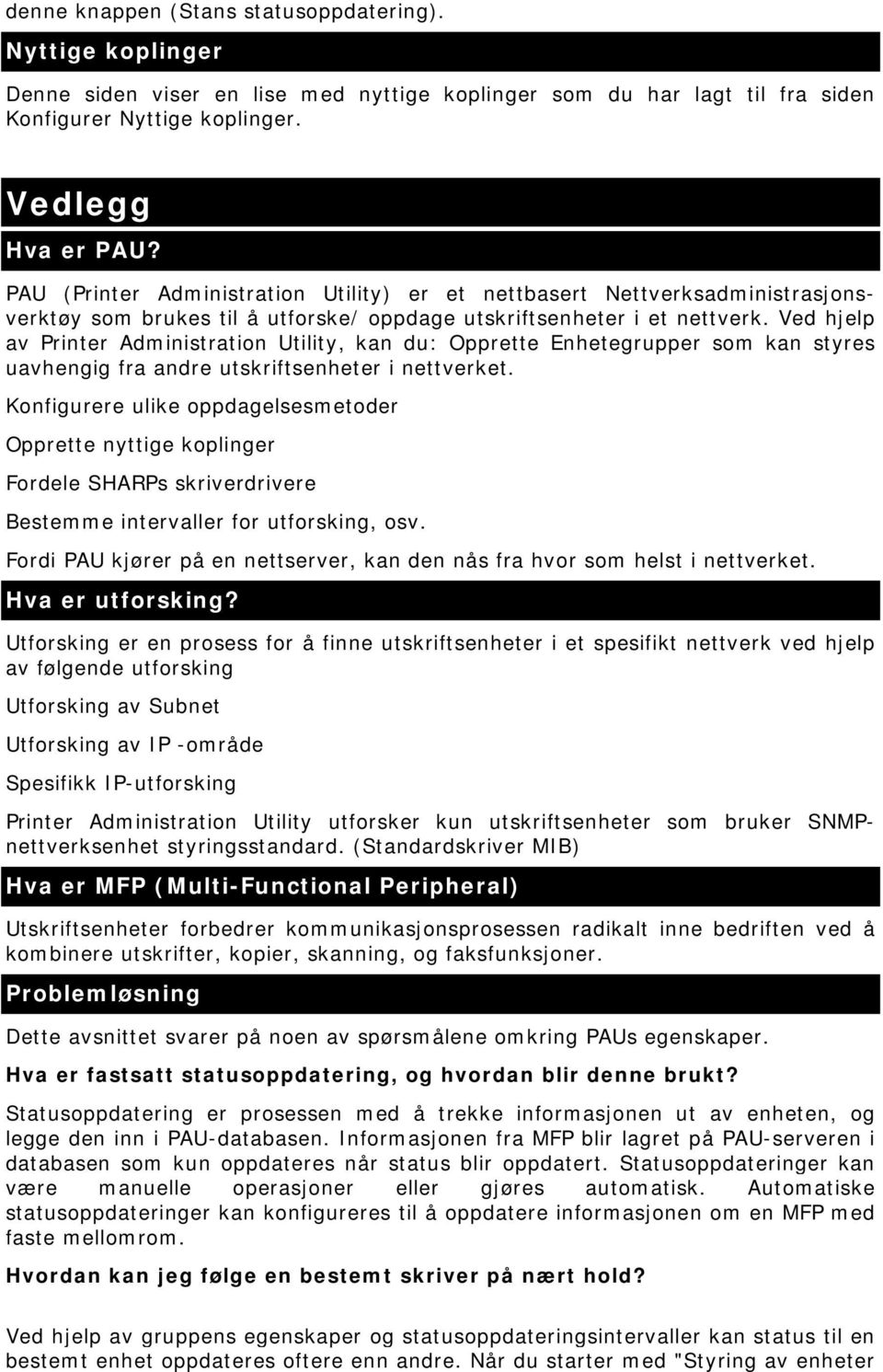 Ved hjelp av Printer Administration Utility, kan du: Opprette Enhetegrupper som kan styres uavhengig fra andre utskriftsenheter i nettverket.