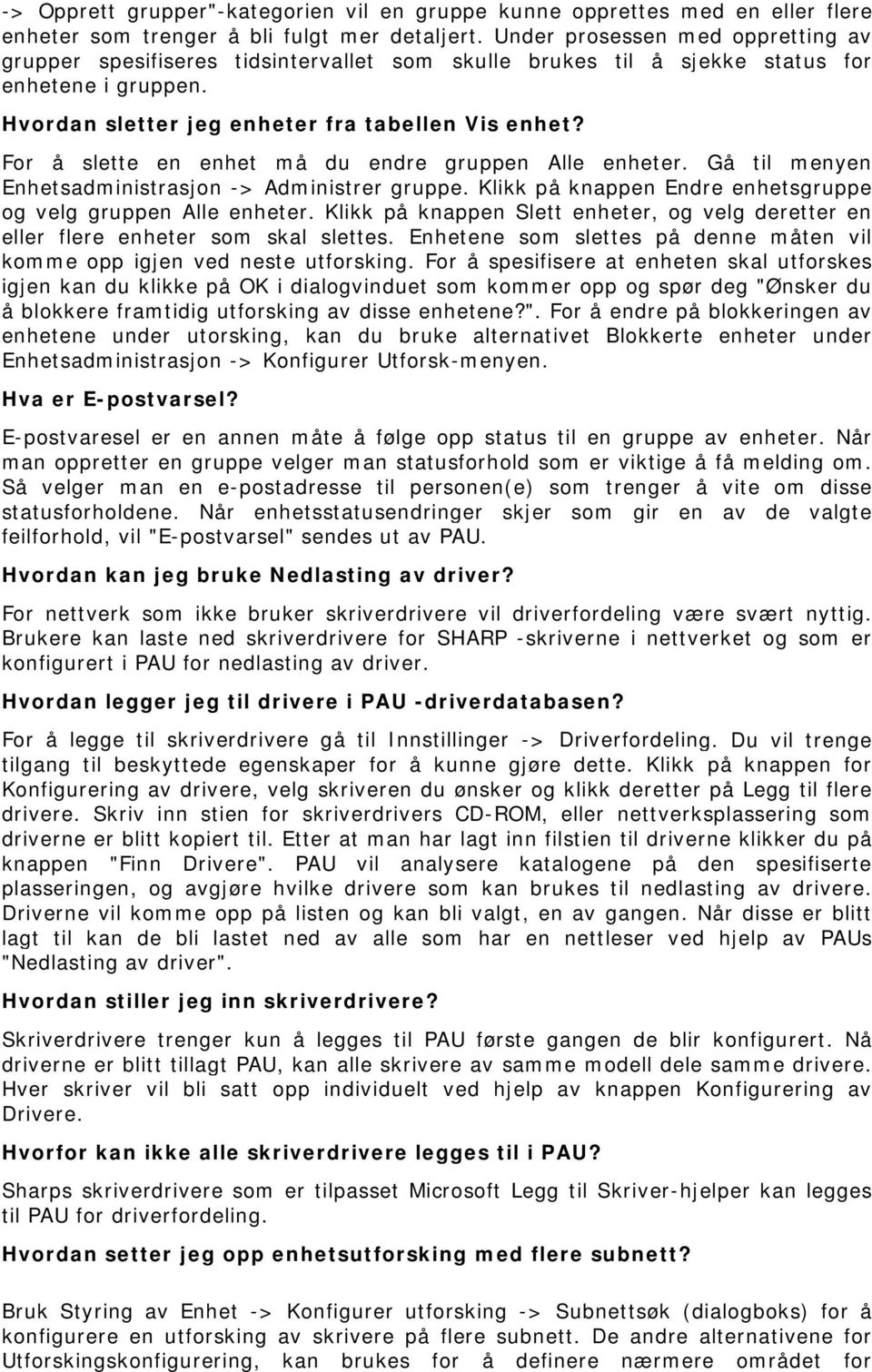 For å slette en enhet må du endre gruppen Alle enheter. Gå til menyen Enhetsadministrasjon -> Administrer gruppe. Klikk på knappen Endre enhetsgruppe og velg gruppen Alle enheter.