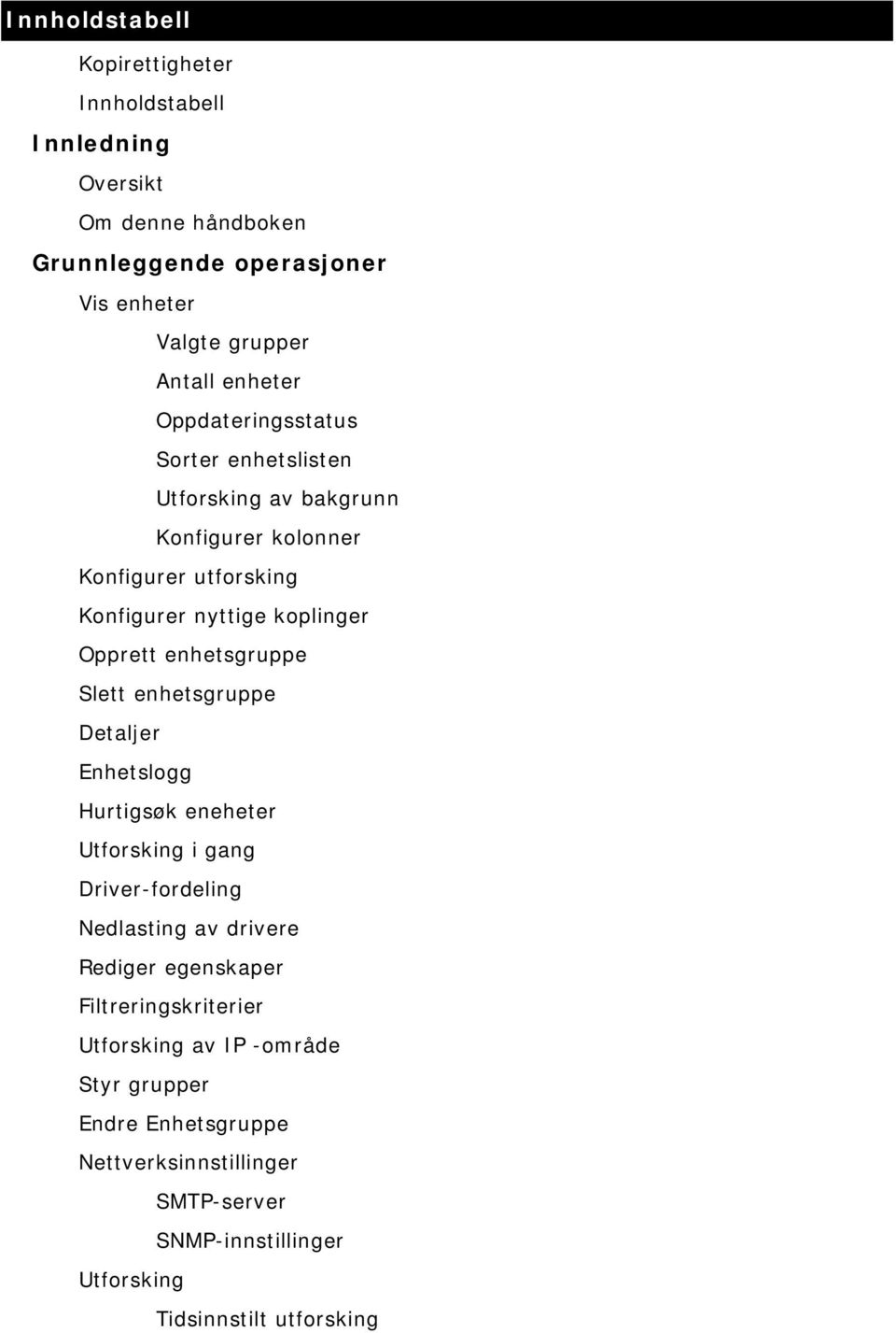 enhetsgruppe Slett enhetsgruppe Detaljer Enhetslogg Hurtigsøk eneheter Utforsking i gang Driver-fordeling Nedlasting av drivere Rediger egenskaper