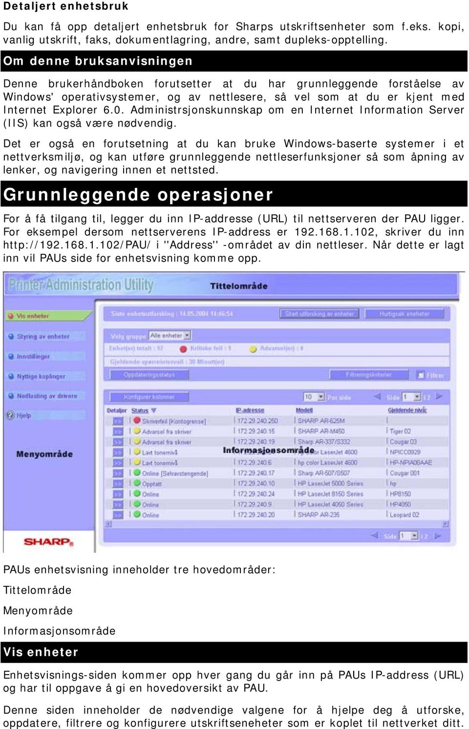 Administrsjonskunnskap om en Internet Information Server (IIS) kan også være nødvendig.