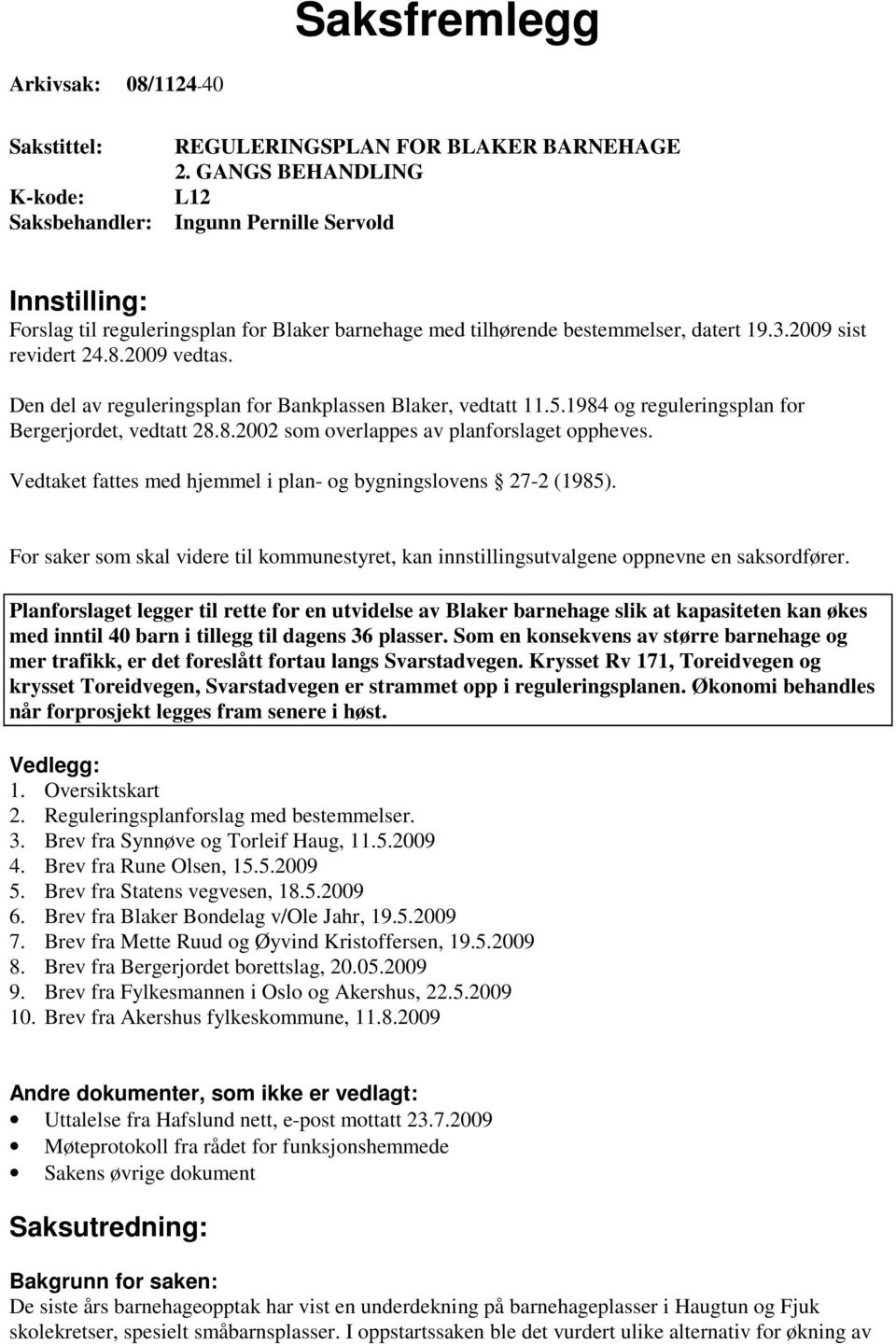 Den del av reguleringsplan for Bankplassen Blaker, vedtatt 11.5.1984 og reguleringsplan for Bergerjordet, vedtatt 28.8.2002 som overlappes av planforslaget oppheves.