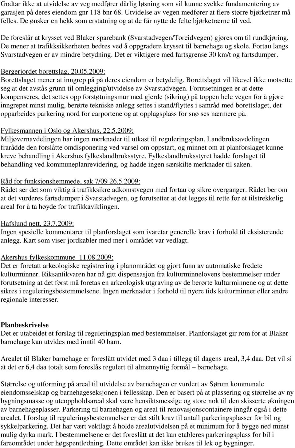 De foreslår at krysset ved Blaker sparebank (Svarstadvegen/Toreidvegen) gjøres om til rundkjøring. De mener at trafikksikkerheten bedres ved å oppgradere krysset til barnehage og skole.