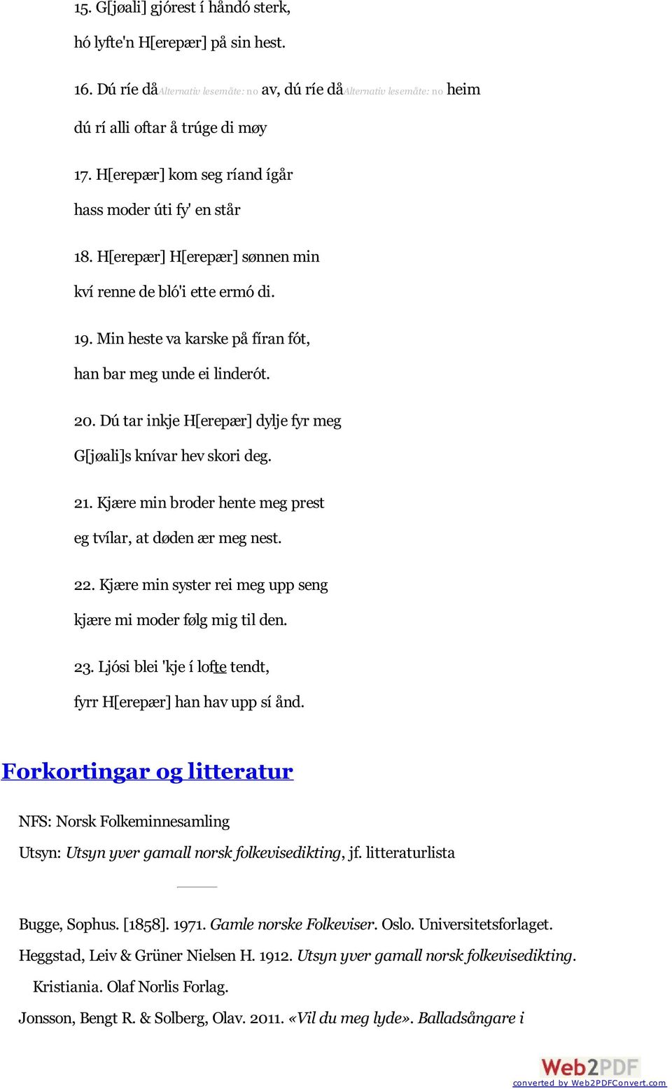 Dú tar inkje H[erepær] dylje fyr meg G[jøali]s knívar hev skori deg. 21. Kjære min broder hente meg prest eg tvílar, at døden ær meg nest. 22.