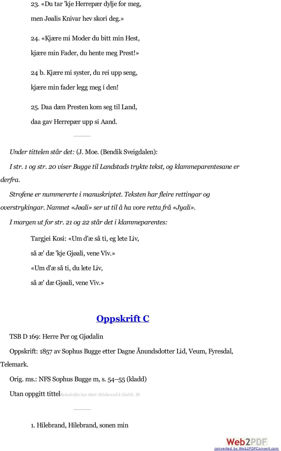 1 og str. 20 viser Bugge til Landstads trykte tekst, og klammeparentesane er derfra. Strofene er nummererte i manuskriptet. Teksten har fleire rettingar og overstrykingar.