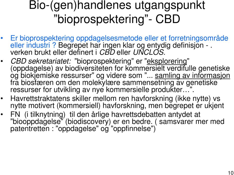 CBD sekretariatet: bioprospektering er eksplorering (oppdagelse) av biodiversiteten for kommersielt verdifulle genetiske og biokjemiske ressurser og videre som.