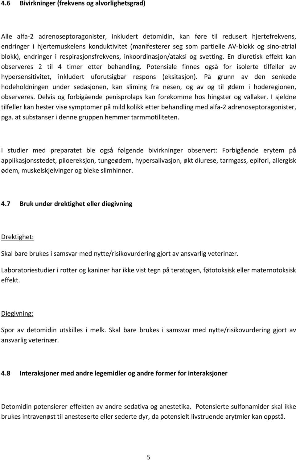 Potensiale finnes også for isolerte tilfeller av hypersensitivitet, inkludert uforutsigbar respons (eksitasjon).