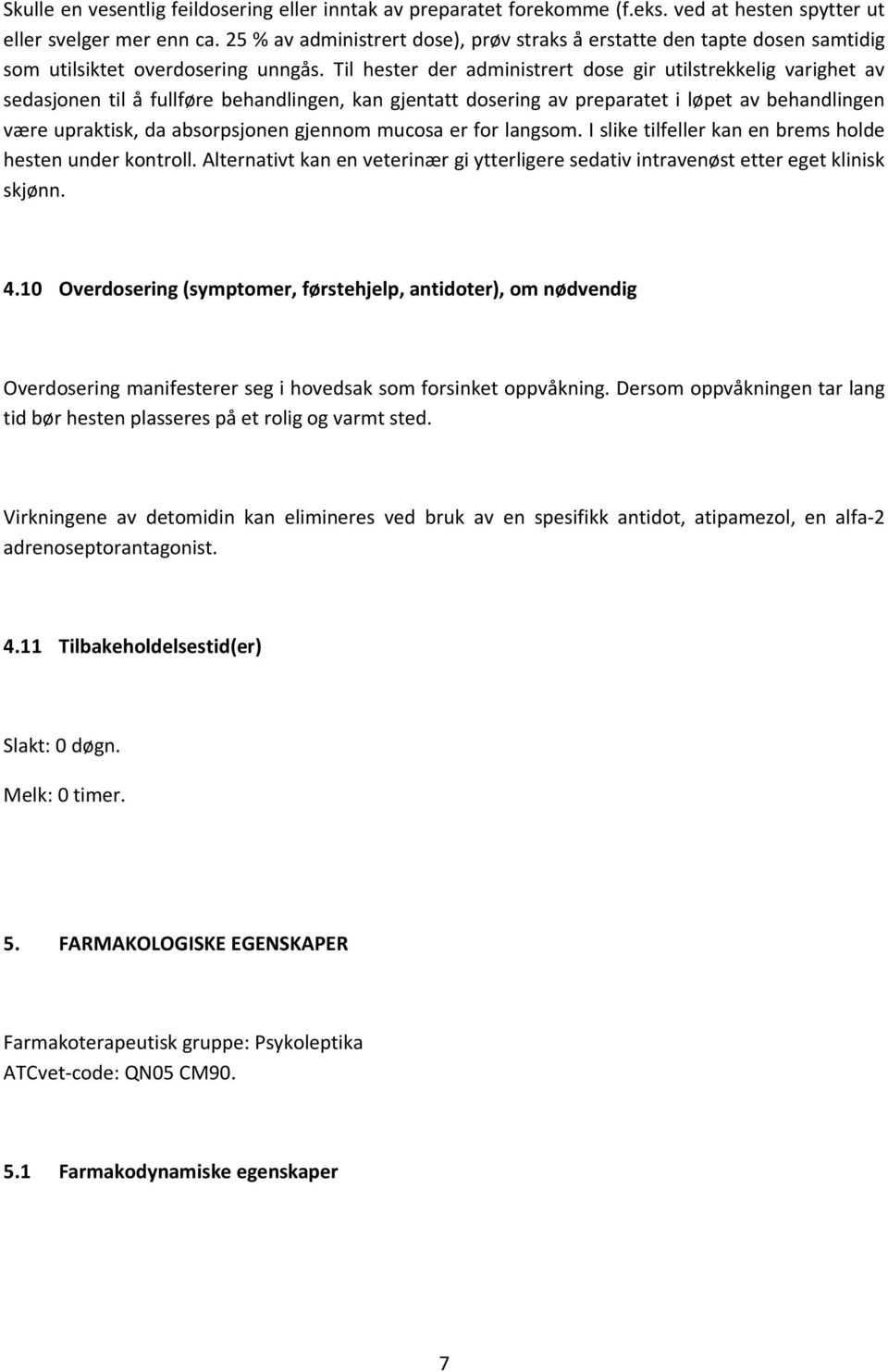 Til hester der administrert dose gir utilstrekkelig varighet av sedasjonen til å fullføre behandlingen, kan gjentatt dosering av preparatet i løpet av behandlingen være upraktisk, da absorpsjonen