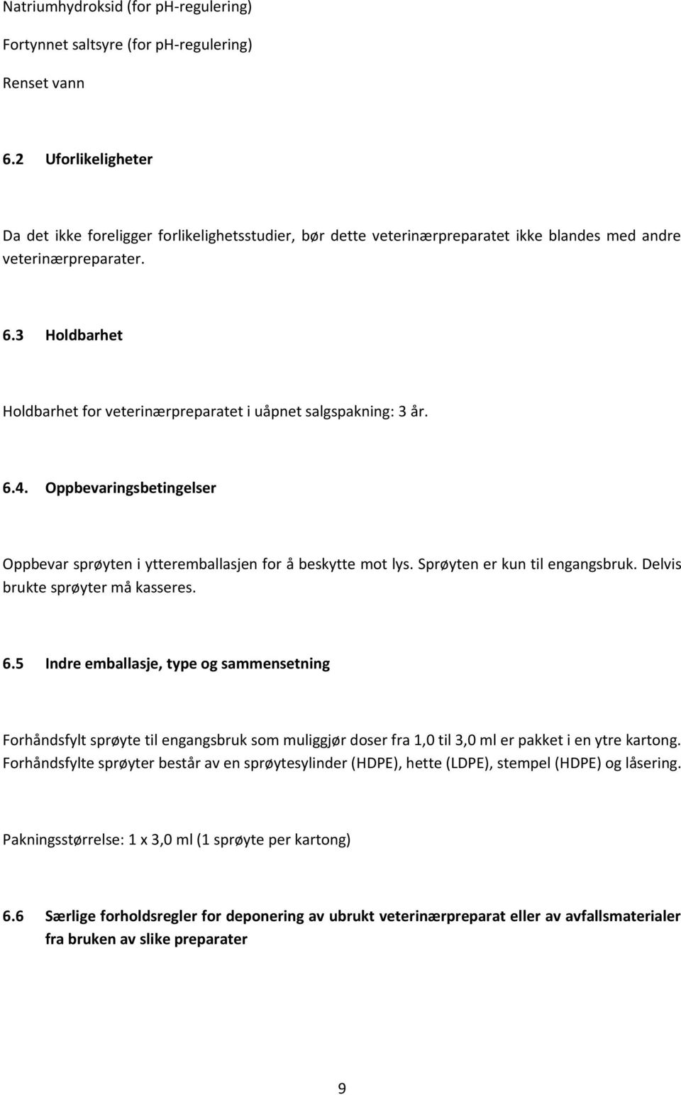 3 Holdbarhet Holdbarhet for veterinærpreparatet i uåpnet salgspakning: 3 år. 6.4. Oppbevaringsbetingelser Oppbevar sprøyten i ytteremballasjen for å beskytte mot lys. Sprøyten er kun til engangsbruk.