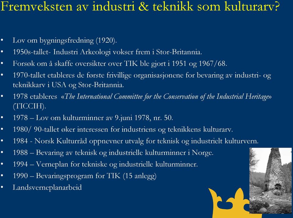 1978 etableres «The International Committee for the Conservation of the Industrial Heritage» (TICCIH). 1978 Lov om kulturminner av 9.juni 1978, nr. 50.