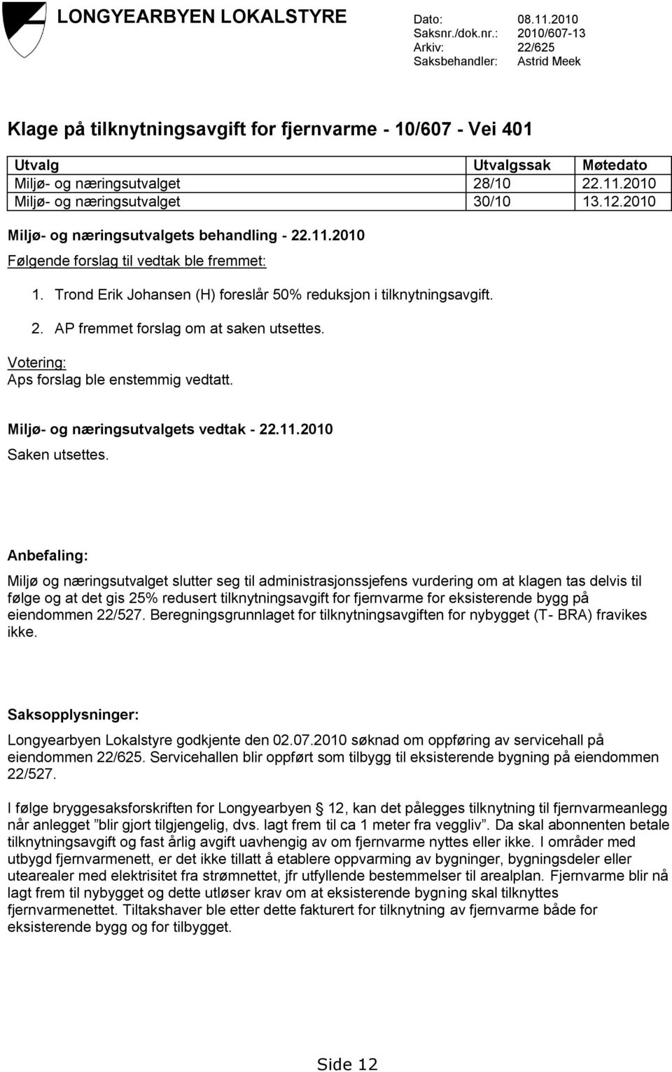 2010 Miljø- og næringsutvalget 30/10 13.12.2010 Miljø- og næringsutvalgets behandling - 22.11.2010 Følgende forslag til vedtak ble fremmet: 1.