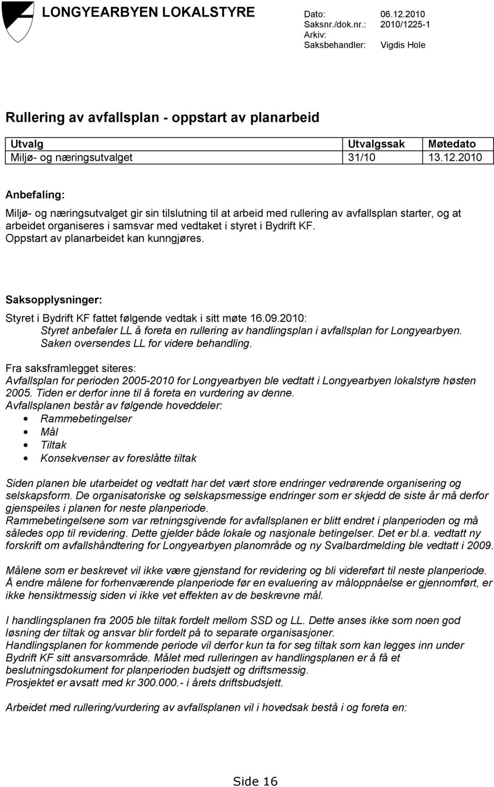 5-1 Arkiv: Saksbehandler: Vigdis Hole Rullering av avfallsplan - oppstart av planarbeid Utvalg Utvalgssak Møtedato Miljø- og næringsutvalget 31/10 13.12.