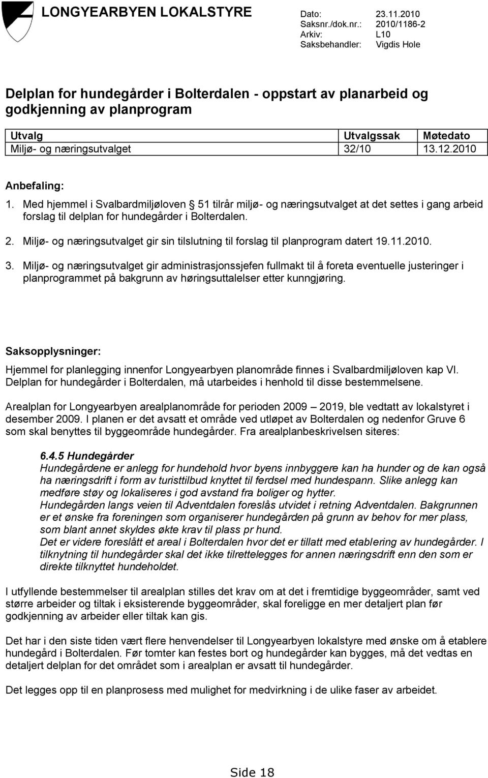 : 2010/1186-2 Arkiv: L10 Saksbehandler: Vigdis Hole Delplan for hundegårder i Bolterdalen - oppstart av planarbeid og godkjenning av planprogram Utvalg Utvalgssak Møtedato Miljø- og næringsutvalget