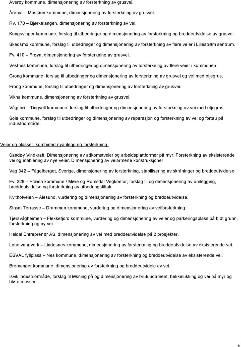 Skedsmo kommune, forslag til utbedringer og dimensjonering av forsterkning av flere veier i Lillestrøm sentrum. Fv. 410 Frøya, dimensjonering av forsterkning av grusvei.