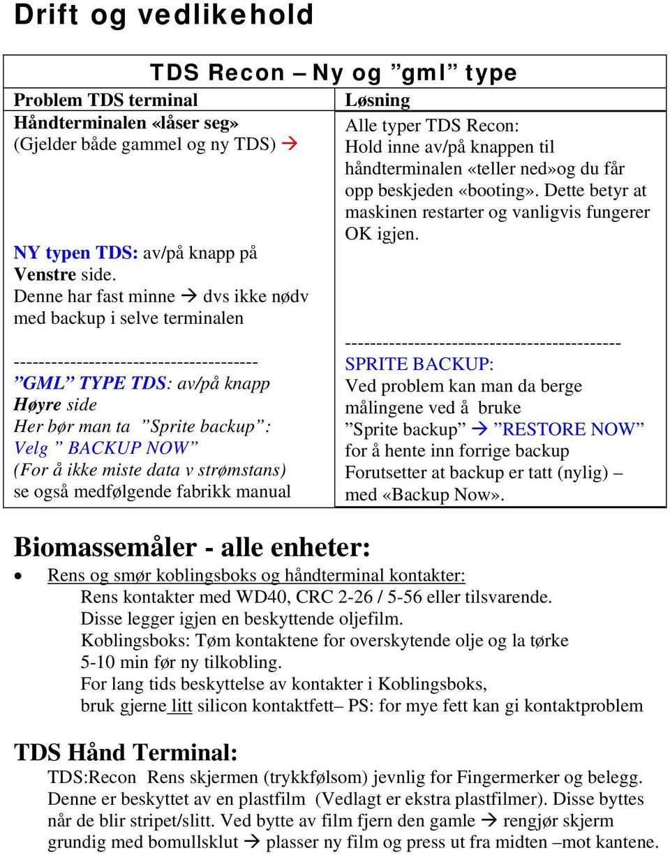 ikke miste data v strømstans) se også medfølgende fabrikk manual Biomassemåler - alle enheter: Alle typer TDS Recon: Hold inne av/på knappen til håndterminalen «teller ned»og du får opp beskjeden