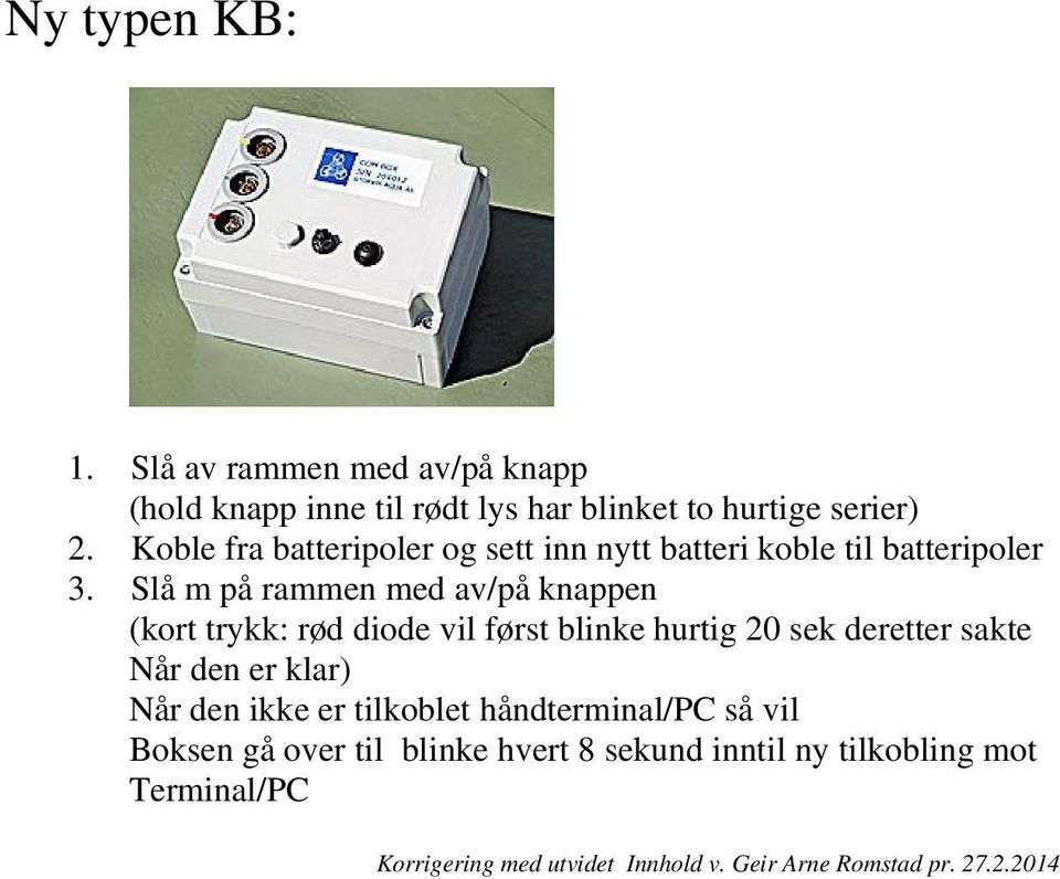 Slå m på rammen med av/på knappen (kort trykk: rød diode vil først blinke hurtig 20 sek deretter sakte Når den er klar) Når