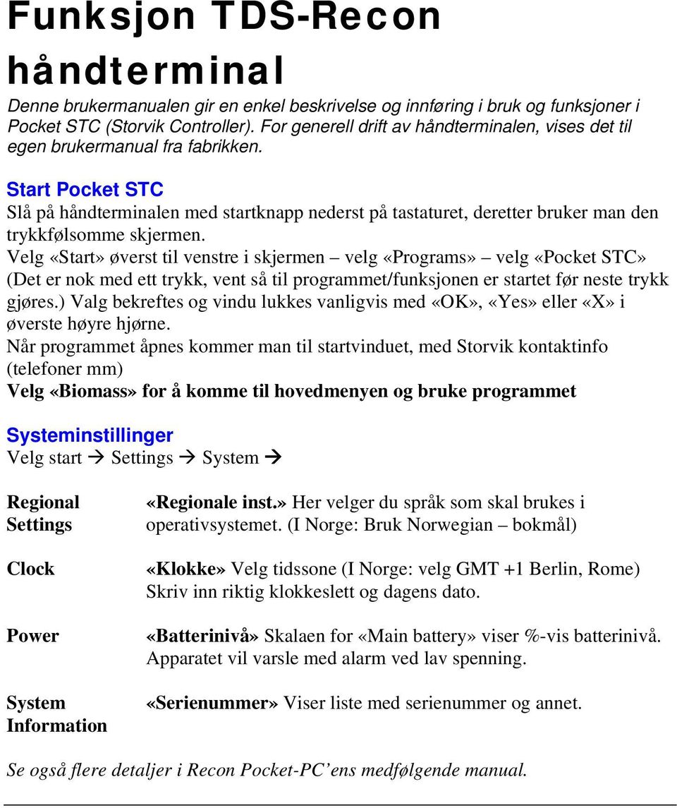 Start Pocket STC Slå på håndterminalen med startknapp nederst på tastaturet, deretter bruker man den trykkfølsomme skjermen.