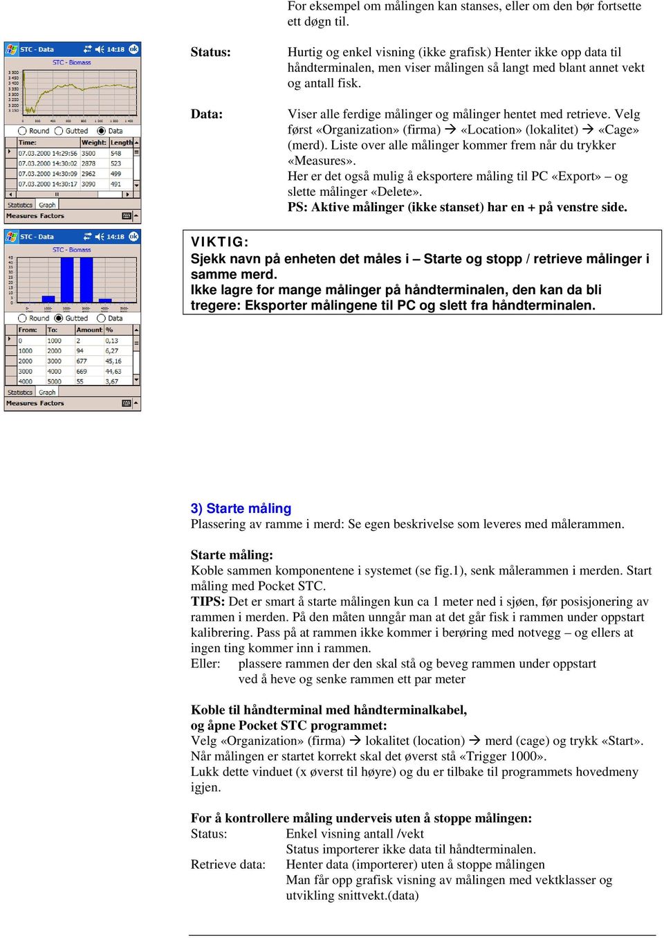 Viser alle ferdige målinger og målinger hentet med retrieve. Velg først «Organization» (firma) «Location» (lokalitet) «Cage» (merd). Liste over alle målinger kommer frem når du trykker «Measures».