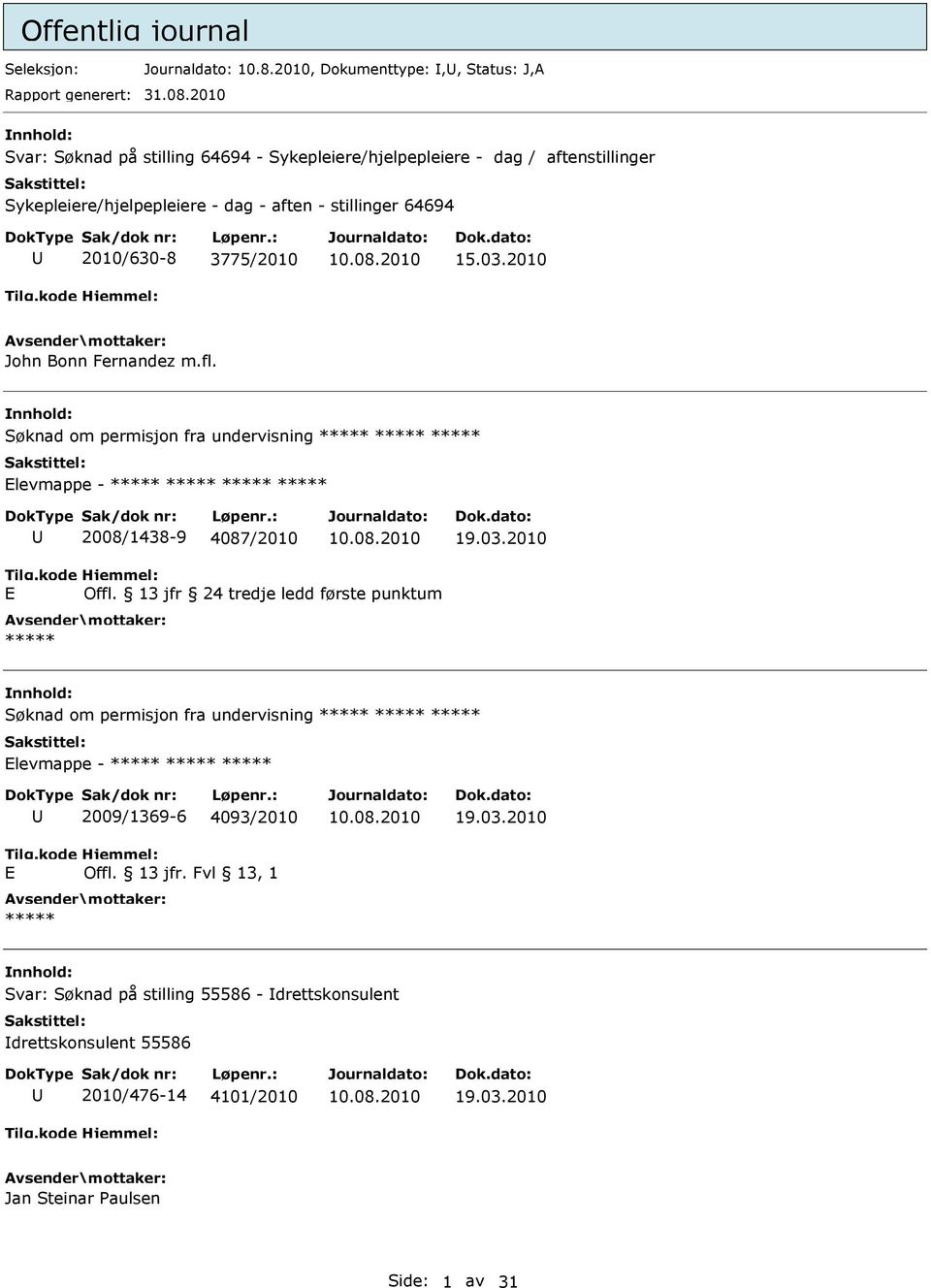 3775/2010 15.03.2010 John Bonn Fernandez m.fl. Søknad om permisjon fra undervisning levmappe - 2008/1438-9 4087/2010 19.03.2010 Offl.