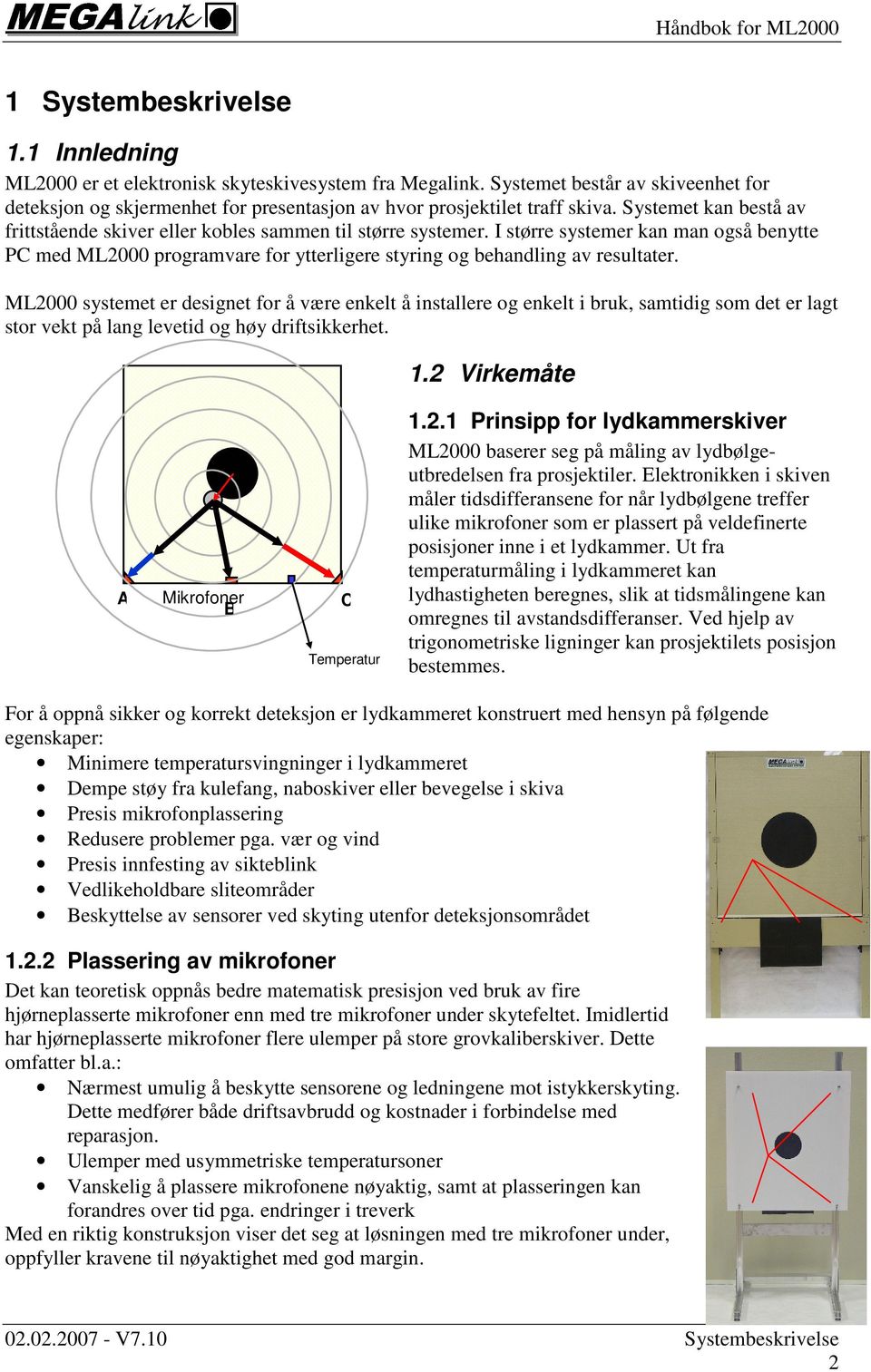 ML2000 systemet er designet for å være enkelt å installere og enkelt i bruk, samtidig som det er lagt stor vekt på lang levetid og høy driftsikkerhet. 1.2 Virkemåte A Mikrofoner B C Temperatur 1.2.1 Prinsipp for lydkammerskiver ML2000 baserer seg på måling av lydbølgeutbredelsen fra prosjektiler.