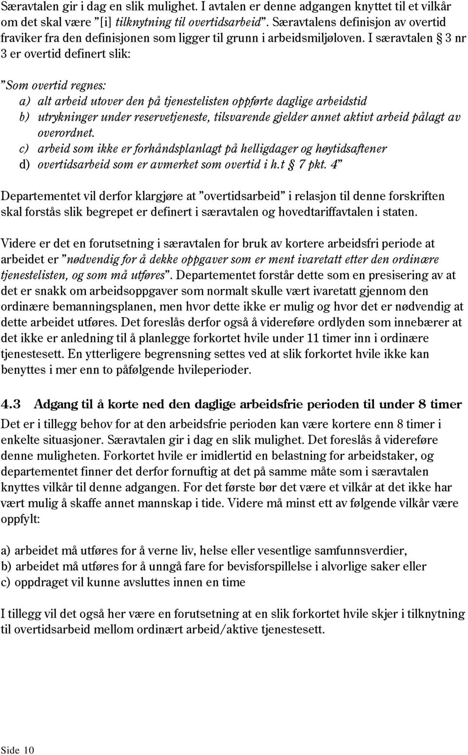 I særavtalen 3 nr 3 er overtid definert slik: Som overtid regnes: a) alt arbeid utover den på tjenestelisten oppførte daglige arbeidstid b) utrykninger under reservetjeneste, tilsvarende gjelder