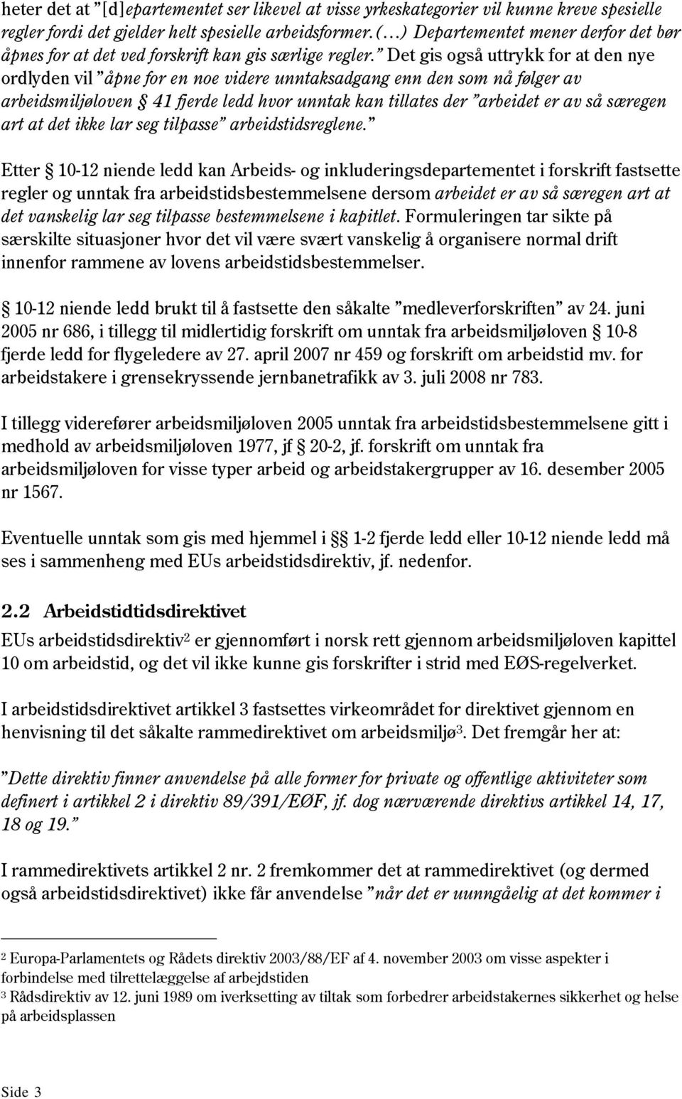 Det gis også uttrykk for at den nye ordlyden vil åpne for en noe videre unntaksadgang enn den som nå følger av arbeidsmiljøloven 41 fjerde ledd hvor unntak kan tillates der arbeidet er av så særegen