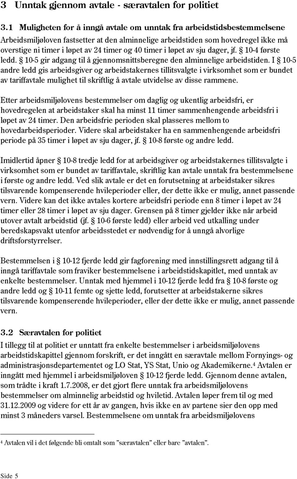 timer i løpet av sju dager, jf. 10-4 første ledd. 10-5 gir adgang til å gjennomsnittsberegne den alminnelige arbeidstiden.