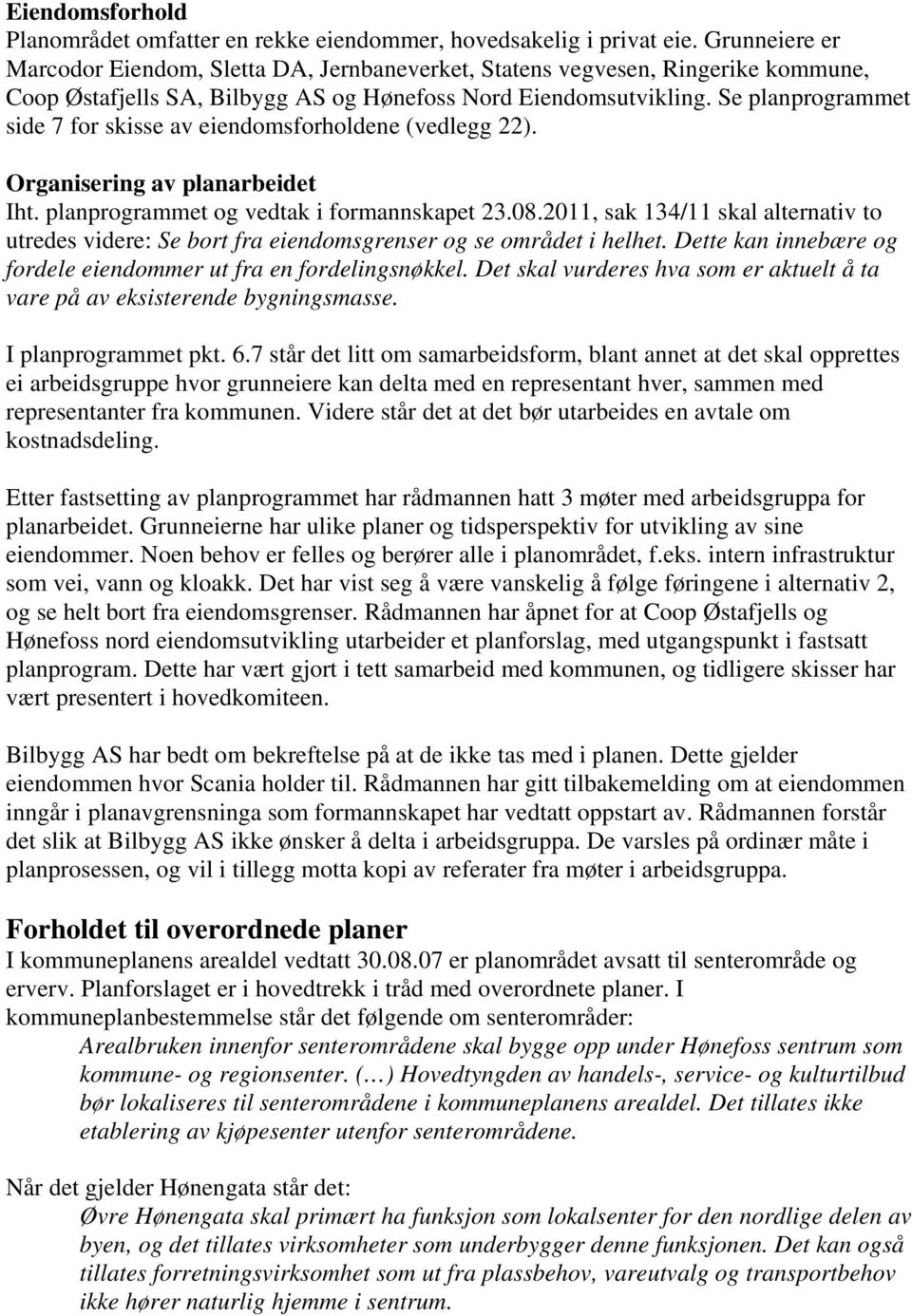 Se planprogrammet side 7 for skisse av eiendomsforholdene (vedlegg 22). Organisering av planarbeidet Iht. planprogrammet og vedtak i formannskapet 23.08.