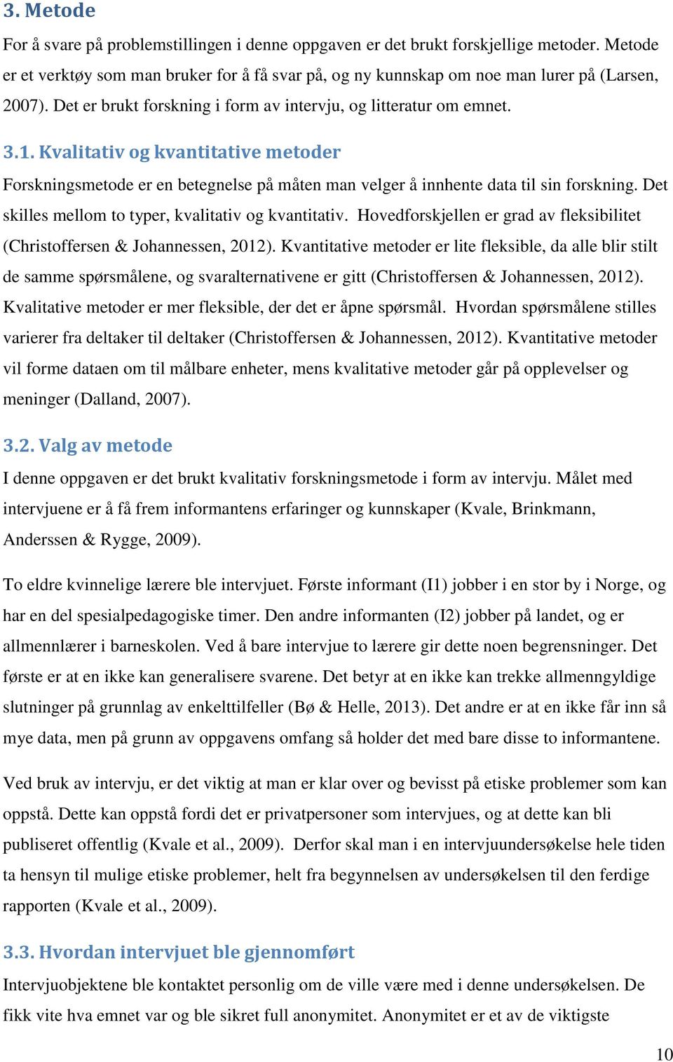 Det skilles mellom to typer, kvalitativ og kvantitativ. Hovedforskjellen er grad av fleksibilitet (Christoffersen & Johannessen, 2012).