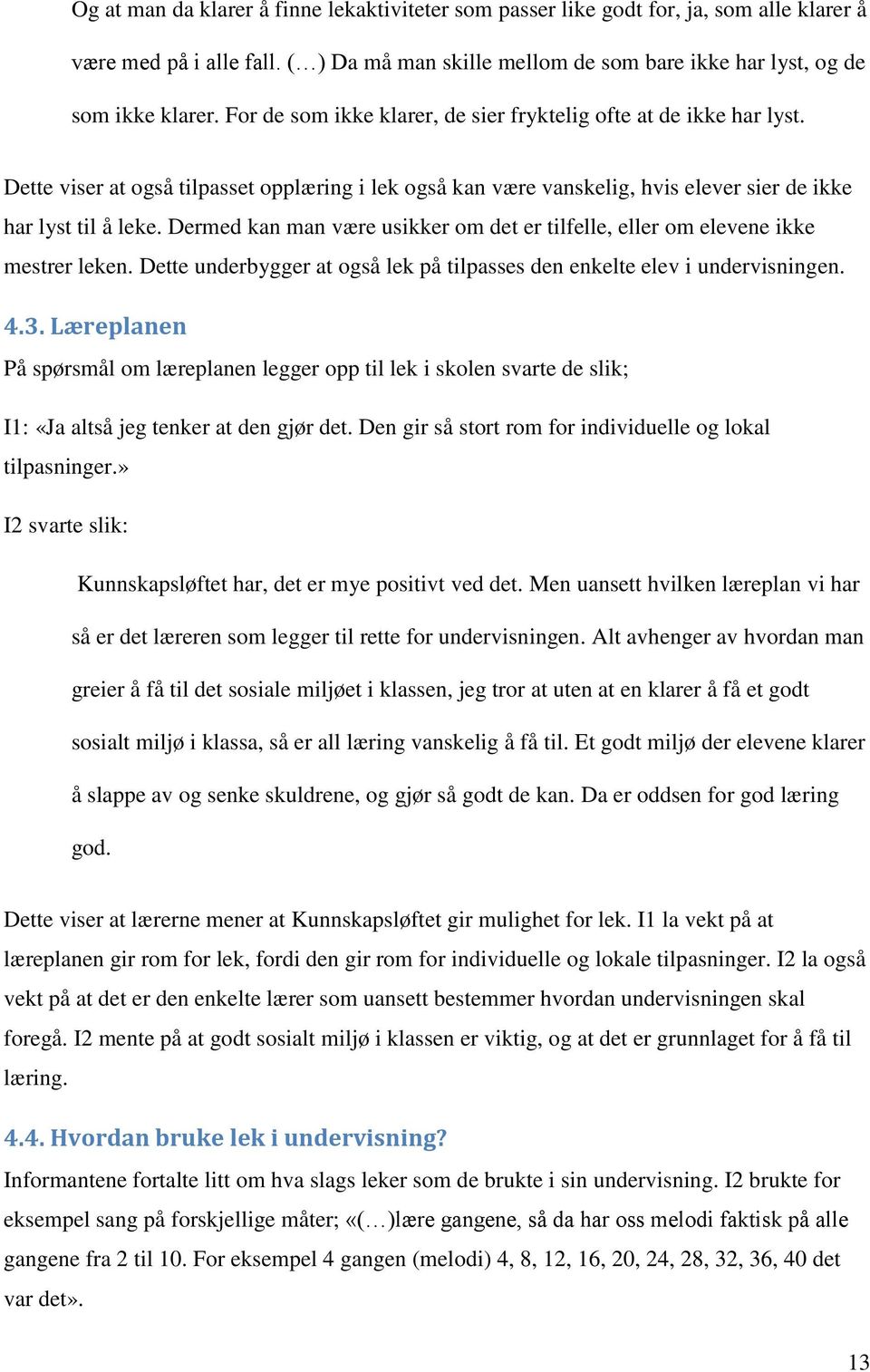 Dermed kan man være usikker om det er tilfelle, eller om elevene ikke mestrer leken. Dette underbygger at også lek på tilpasses den enkelte elev i undervisningen. 4.3.