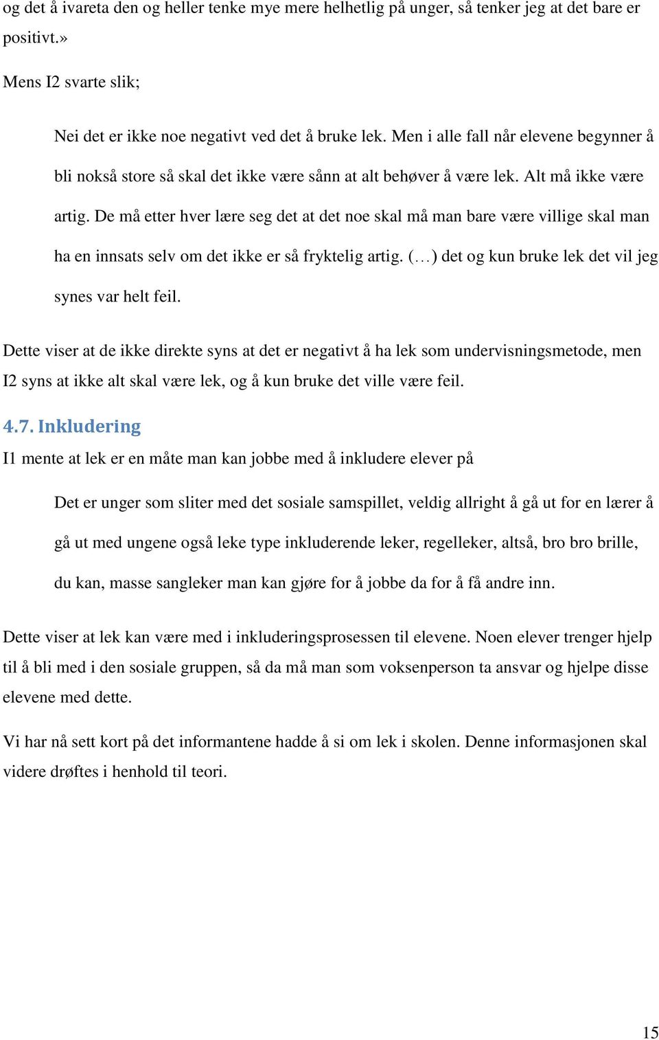 De må etter hver lære seg det at det noe skal må man bare være villige skal man ha en innsats selv om det ikke er så fryktelig artig. ( ) det og kun bruke lek det vil jeg synes var helt feil.