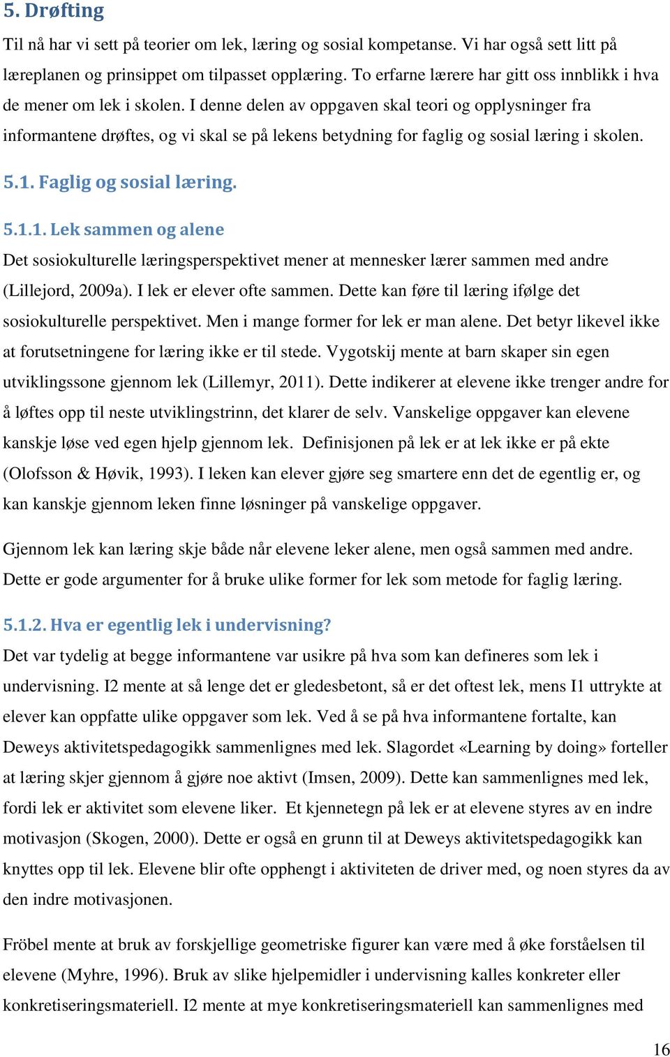 I denne delen av oppgaven skal teori og opplysninger fra informantene drøftes, og vi skal se på lekens betydning for faglig og sosial læring i skolen. 5.1.