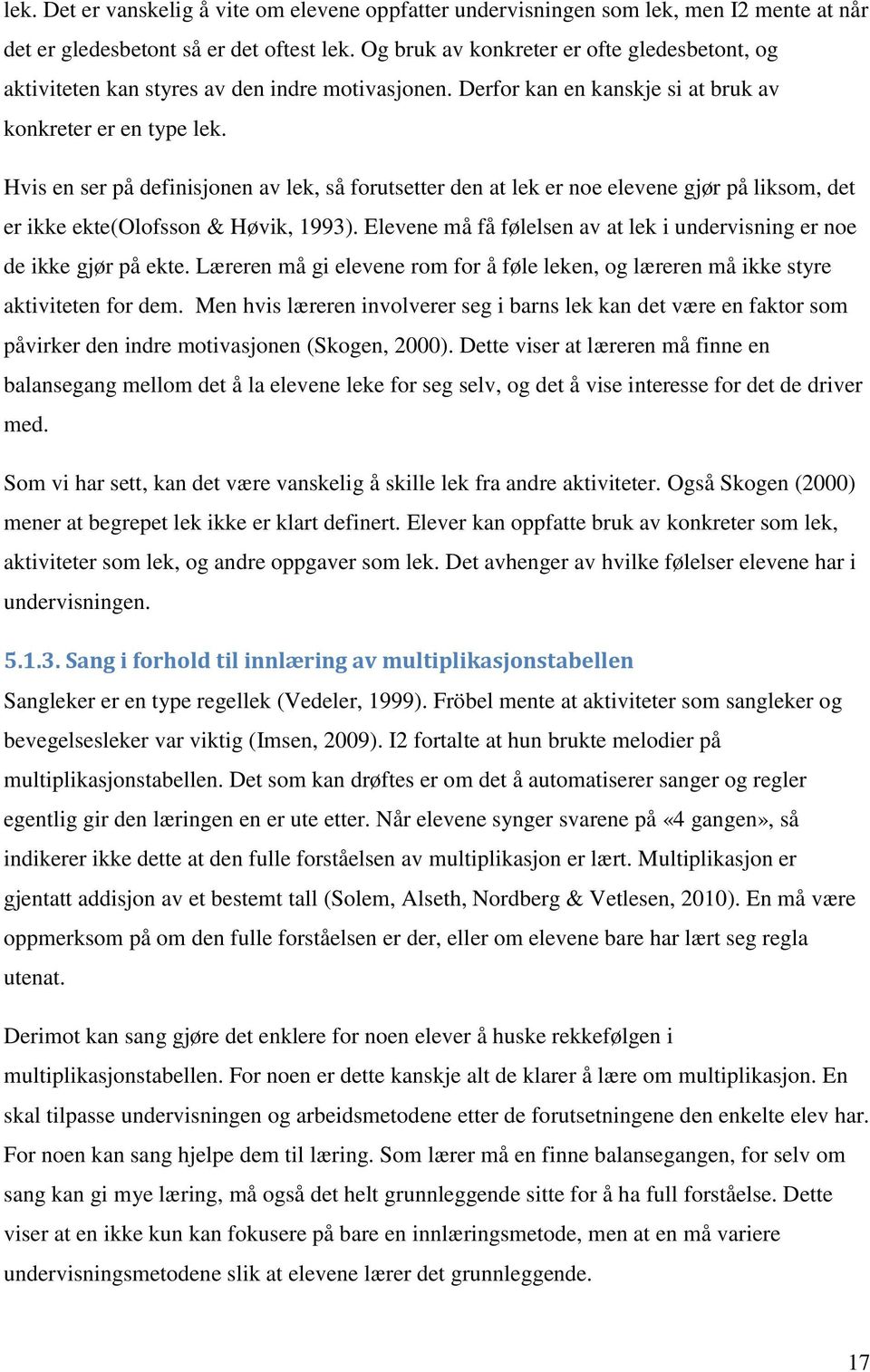 Hvis en ser på definisjonen av lek, så forutsetter den at lek er noe elevene gjør på liksom, det er ikke ekte(olofsson & Høvik, 1993).