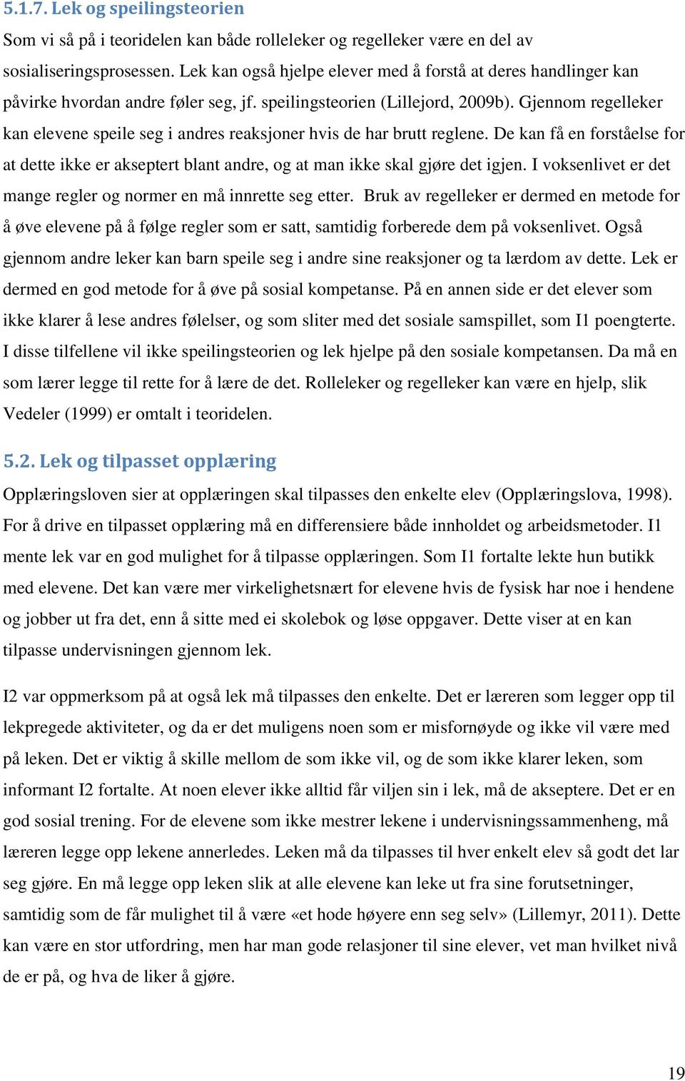 Gjennom regelleker kan elevene speile seg i andres reaksjoner hvis de har brutt reglene. De kan få en forståelse for at dette ikke er akseptert blant andre, og at man ikke skal gjøre det igjen.