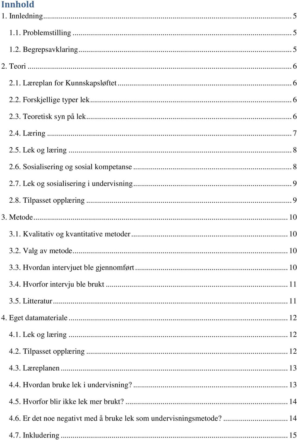 3.1. Kvalitativ og kvantitative metoder... 10 3.2. Valg av metode... 10 3.3. Hvordan intervjuet ble gjennomført... 10 3.4. Hvorfor intervju ble brukt... 11 3.5. Litteratur... 11 4. Eget datamateriale.