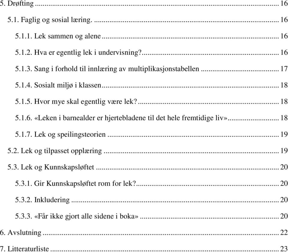 «Leken i barnealder er hjertebladene til det hele fremtidige liv»... 18 5.1.7. Lek og speilingsteorien... 19 5.2. Lek og tilpasset opplæring... 19 5.3.