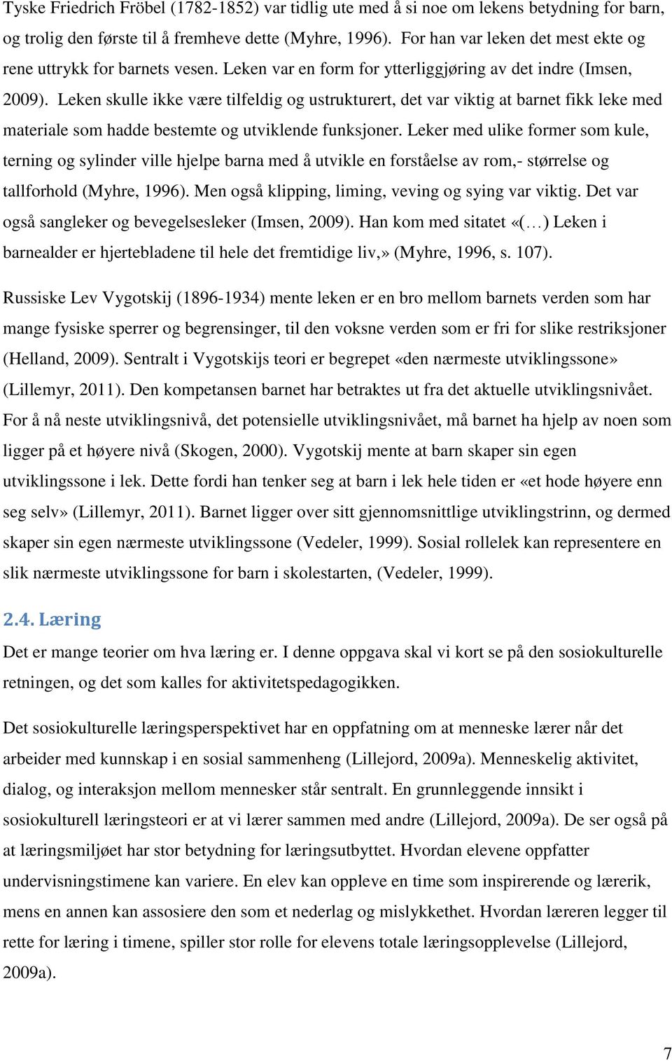 Leken skulle ikke være tilfeldig og ustrukturert, det var viktig at barnet fikk leke med materiale som hadde bestemte og utviklende funksjoner.