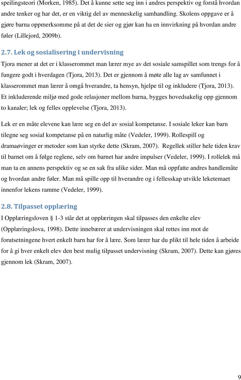 Lek og sosialisering i undervisning Tjora mener at det er i klasserommet man lærer mye av det sosiale samspillet som trengs for å fungere godt i hverdagen (Tjora, 2013).