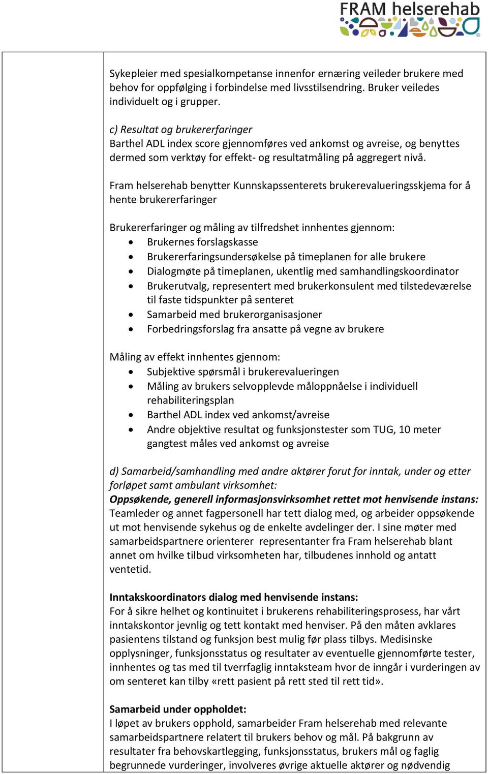 Fram helserehab benytter Kunnskapssenterets brukerevalueringsskjema for å hente brukererfaringer Brukererfaringer og måling av tilfredshet innhentes gjennom: Brukernes forslagskasse